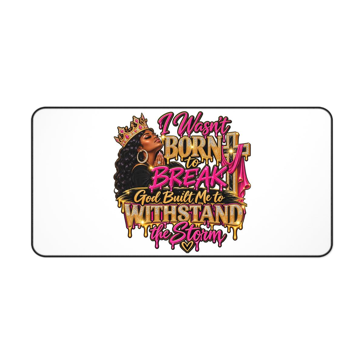 Inspirational Desk Mat — "I Wasn't Born to Break, God Built Me to Withstand the Storm"